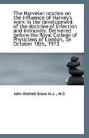 The Harveian oration on the influence of Harvey's work in the development of the doctrine of infecti 111557907X Book Cover