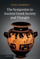 The Symposion in Ancient Greek Society and Thought 1316613739 Book Cover