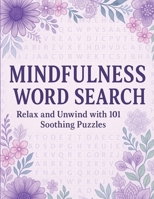 Mindfulness Word Search Relax and Unwind with 101 Soothing Puzzles: Word Search Puzzle Book for Adults - Calming, Stress Relief, Mindful Activity, ... Relief, Meditation, Self-Care and Relaxation 1919295135 Book Cover