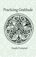 Practicing Gratitude Simply Prompted: --Knotted Celtic Birds 1677886668 Book Cover