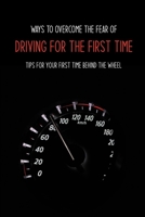 Ways To Overcome The Fear Of Driving For The First Time: Tips For Your First Time Behind The Wheel: Car Driving Skills B08ZJYGYS8 Book Cover