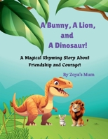 A Bunny, A Lion and A Dinosaur!: A Magical Rhyming Story About Friendship and Courage! B0F5HFYKYZ Book Cover