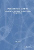 Medical Devices and Data: Technology to Instrument the Body and its Interpretation 1032442379 Book Cover
