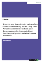 Konzepte und Strategien der individuellen Gesundheitsförderung. Entwicklung einer Präventionsmaßnahme in Form eines Kursprogramms in einem prioritären ... Leitfadens der Prävention 3346674959 Book Cover