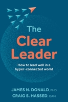 The Clear Leader: How to Lead Well in a Hyper-Connected World 1922539716 Book Cover