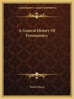 A General History Of Freemasonry 142530642X Book Cover