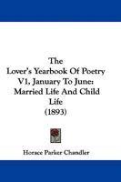 The Lover's Yearbook Of Poetry V1, January To June: Married Life And Child Life 1104255790 Book Cover