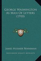 George Washington as Man of Letters 0548688060 Book Cover
