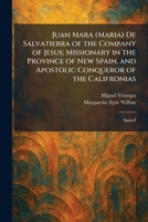 Juan Mara (Maria) De Salvatierra of the Company of Jesus; Missionary in the Province of New Spain, and Apostolic Conqueror of the Califronias: Spain I 1025762002 Book Cover