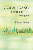 Vom Aufgang der Liebe: Predigten 1479142964 Book Cover