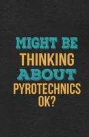 Might Be Thinking About Pyrotechnics Ok? A5 Lined Notebook: Funny Hobby Skill Recreation Sayings For Leisure Sideline Interest. Unique Blank Composition Scrapbook Great Office School Writing Class Tea 1674058098 Book Cover