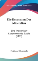 Die Emanation Der Mineralien: Eine Theoretisch-Experimentelle Studie (Classic Reprint) 1148083456 Book Cover