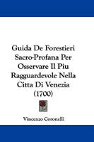 Guida De Forestieri Sacro-Profana Per Osservare Il Piu Ragguardevole Nella Citta Di Venezia (1700) 1166045099 Book Cover