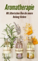 Aromatherapie: Mit ätherischen Ölen die innere Heilung fördern (German Edition) B08JJH66RS Book Cover