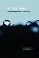 iatrogenesis: Essays on Becoming a Physician 1607854813 Book Cover