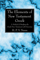 The Elements of New Testament Greek: A Method of Studying the Greek New Testament with Exercises - Primary Source Edition 1625648774 Book Cover