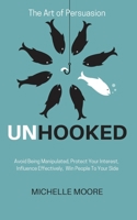 Unhooked: Avoid Being Manipulated, Protect Your Interest, Influence Effectively, Win People to Your Side – the Art of Persuasion 1986317854 Book Cover