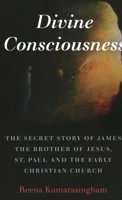 Divine Consciousness: The Secret Story of James the Brother of Jesus, St Paul and the Early Christian Church 1789044367 Book Cover