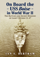 On Board the USS Boise in World War II: The Battles and Secret Missions of Light Cruiser CL-47 1476698074 Book Cover