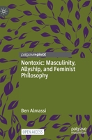 Nontoxic: Masculinity, Allyship, and Feminist Philosophy 3031130707 Book Cover