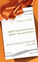 PARTY! God's Invitation FAITH! Our Acceptance 1615798439 Book Cover