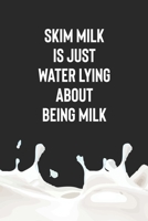 Skim Milk Is Just Water Lying About Being Milk: Line Journal, Diary Or Notebook For Milk Lover. 110 Story Paper Pages. 6 in x 9 in Cover. 1698676603 Book Cover