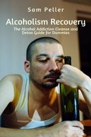 Alcoholism Recovery: The Alcohol Addiction Cleanse and Detox Guide for Dummies B08JVLBT5Z Book Cover