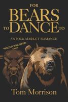 For Bears To Dance To: A Stock Market Romance 1463744994 Book Cover