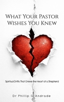 What Your Pastor Wishes You Knew: Spiritual Drifts That Grieve the Heart of a Shepherd B0GX7RXX9B Book Cover