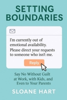 Setting Boundaries: Say No Without Guilt at Work, with Kids, and Even to Your Parents B0F4N64S6F Book Cover