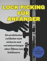 LOCK PICKING FÜR ANFÄNGER: Ein praktischer Leitfaden zum sicheren und verantwortungsvollen Öffnen von Schlössern (German Edition) B0FN7S7TZY Book Cover