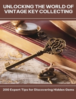 Unlocking the World of Vintage Key Collecting 200 Expert Tips for Discovering Hidden Gems B0FG3CH6PG Book Cover