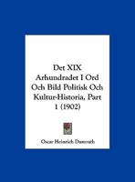 Det XIX Arhundradet I Ord Och Bild Politisk Och Kultur-Historia, Part 1 (1902) 1160074046 Book Cover