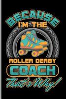 Because I'm the Roller Derby Coach That's Why: For All Team Coach Notebook Gift Sports (6x9)Grid Notebook 1092676783 Book Cover