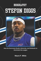 BIOGRAPHY OF STEFON DIGGS: How He Overcame Doubt, Adversity, and Setbacks to Dominate the League (Beyond the Helmet: The Journey of Football’s Greatest) B0F3267M12 Book Cover