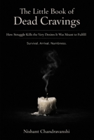 The Little Book Of Dead Cravings: How Struggle Kills the Very Desires It Was Meant to Fulfill | Survival | Arrival | Numbness. (The Little Book of Hidden Traps) B0GG8Q1HFK Book Cover