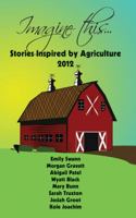 Imagine This...: Stories Inspired by Agriculture 2012 0985085517 Book Cover