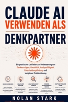 Claude AI verwenden als Denkpartner: Ein praktischer Leitfaden zur Verbesserung von Denkvermögen, Kreativität, Analysefähigkeit, Entscheidungsfindung und komplexer Problemlösung (German Edition) B0HJ445DZD Book Cover