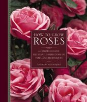 How to Grow Roses: A Comprehensive Illustrated Directory of Types and Techniques 0754834328 Book Cover