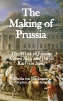 The Making of Prussia: The Work of Johann August Sack and Baron Karl von Stein 1649218052 Book Cover