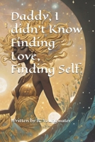 Daddy, I didn’t Know Finding love, Finding Self B0FD8D4DXZ Book Cover