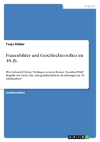 Frauenbilder und Geschlechterrollen im 18. Jh.: Wie behandelt Henry Fielding in seinem Roman "Jonathan Wild" Begriffe wie Liebe, Ehe und gesellschaftl 3640736915 Book Cover