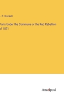 Paris Under the Commune or the Red Rebellion of 1871 3382101033 Book Cover