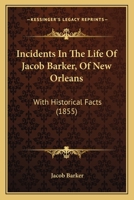 Incidents In The Life Of Jacob Barker, Of New Orleans: With Historical Facts 0548633460 Book Cover