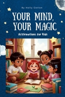 Your Mind, Your Magic.: Affirmations for Kids. 1300703776 Book Cover