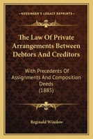 The Law of Private Arrangements Between Debtors and Creditors: With Precedents of Assignments and Composition Deeds 1240141513 Book Cover