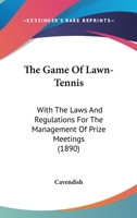 The Game Of Lawn-Tennis: With The Laws And Regulations For The Management Of Prize Meetings 1167176715 Book Cover