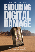 Enduring Digital Damage: Rhetorical Reckonings for Planetary Survival (Rhetoric and Digitality) 0817322477 Book Cover