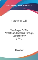 Christ Is All: The Gospel Of The Pentateuch, Numbers Through Deuteronomy 1437074723 Book Cover