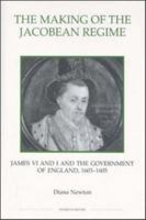 The Making of the Jacobean Regime: James VI and I and the Government of England, 1603-1605 (Royal Historical Society Studies in History New Series) (Royal ... Society Studies in History New Series) 0861932722 Book Cover